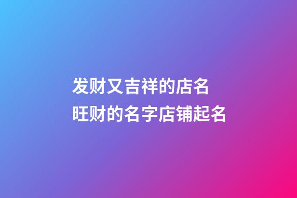 发财又吉祥的店名 旺财的名字店铺起名-第1张-店铺起名-玄机派